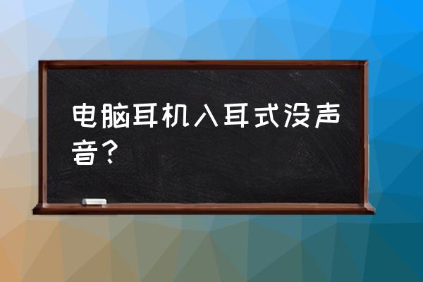 耳机连到电脑上为什么没声音 电脑耳机入耳式没声音？