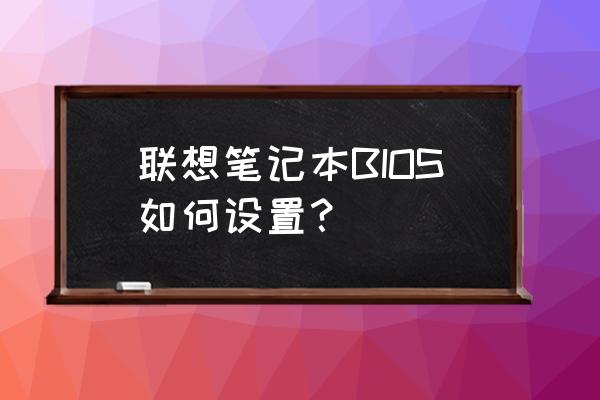 联想笔记本怎么将bios设置成中文 联想笔记本BIOS如何设置？